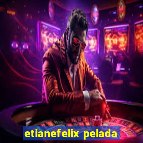 etianefelix pelada